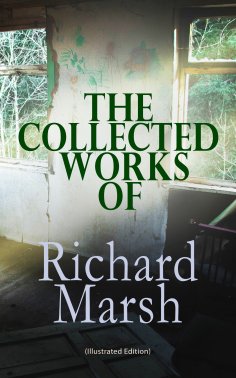 ebook: The Collected Works of Richard Marsh (Illustrated Edition)