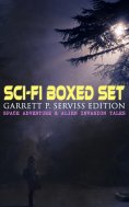 eBook: Sci-Fi Boxed Set: Garrett P. Serviss Edition - Space Adventure & Alien Invasion Tales