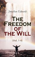 ebook: The Freedom of the Will (Vol. 1-4) (Annotated)