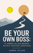 ebook: Be Your Own Boss: 4 James Allen Books on Self-Mastery (Annotated)