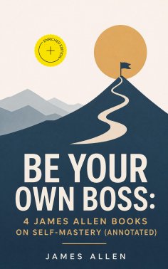 ebook: Be Your Own Boss: 4 James Allen Books on Self-Mastery (Annotated)