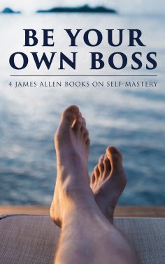 ebook: Be Your Own Boss: 4 James Allen Books on Self-Mastery