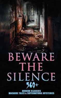 eBook: Beware The Silence: 560+ Horror Classics, Macabre Tales & Supernatural Mysteries