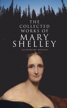 ebook: The Collected Works of Mary Shelley (Illustrated Edition)