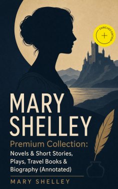 eBook: MARY SHELLEY Premium Collection: Novels & Short Stories, Plays, Travel Books & Biography (Annotated)