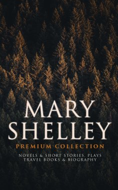 ebook: MARY SHELLEY Premium Collection: Novels & Short Stories, Plays, Travel Books & Biography