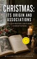 ebook: Christmas: Its Origin and Associations (Illustrated Edition) (Annotated)