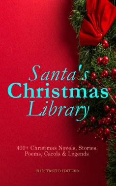 ebook: Santa's Christmas Library: 400+ Christmas Novels, Stories, Poems, Carols & Legends (Illustrated Edit