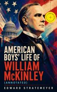 ebook: American Boys' Life of William McKinley (Annotated)