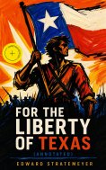 ebook: For the Liberty of Texas (Annotated)