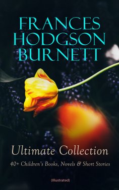 eBook: FRANCES HODGSON BURNETT Ultimate Collection: 40+ Children's Books, Novels & Short Stories (Illustrat