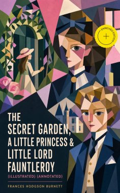 ebook: The Secret Garden, A Little Princess & Little Lord Fauntleroy (Illustrated) (Annotated)