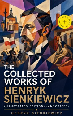 eBook: The Collected Works of Henryk Sienkiewicz (Illustrated Edition) (Annotated)