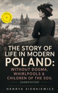 ebook: The Story of Life in Modern Poland: Without Dogma, Whirlpools & Children of the Soil (Annotated)