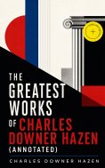 eBook: The Greatest Works of Charles Downer Hazen (Annotated)