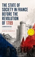 ebook: The State of Society in France Before the Revolution of 1789 (Annotated)