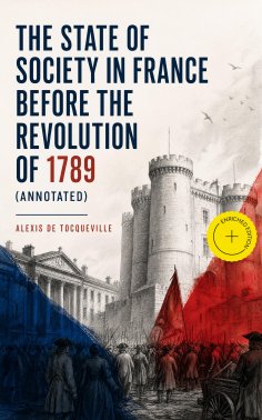 ebook: The State of Society in France Before the Revolution of 1789 (Annotated)