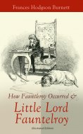 ebook: How Fauntleroy Occurred & Little Lord Fauntleroy (Illustrated Edition) (Annotated)