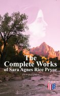 ebook: The Complete Works of Sara Agnes Rice Pryor (Illustrated Edition)