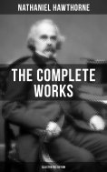 ebook: The Complete Works of Nathaniel Hawthorne (Illustrated Edition)