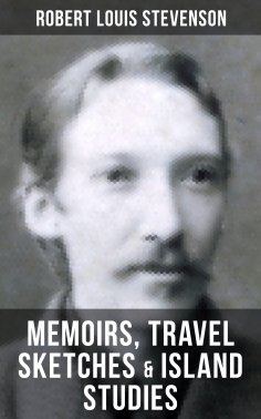 eBook: Robert Louis Stevenson: Memoirs, Travel Sketches & Island Studies
