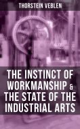 eBook: THE INSTINCT OF WORKMANSHIP & THE STATE OF THE INDUSTRIAL ARTS