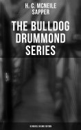 eBook: The Bulldog Drummond Series (10 Novels in One Edition)