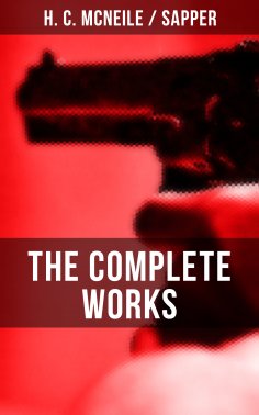 eBook: The Complete Works of H. C. McNeile "Sapper"