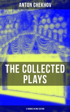 eBook: The Collected Plays of Anton Chekhov (12 Works in One Edition)