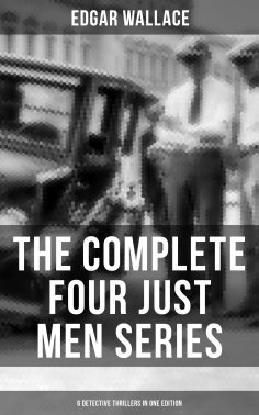 ebook: The Complete Four Just Men Series (6 Detective Thrillers in One Edition)