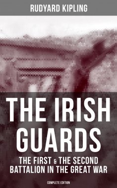 ebook: THE IRISH GUARDS: The First & the Second Battalion in the Great War (Complete Edition)