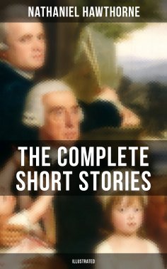 ebook: The Complete Short Stories of Nathaniel Hawthorne (Illustrated)