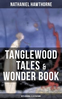 ebook: TANGLEWOOD TALES & WONDER BOOK (With Original Illustrations)
