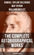 ebook: The Complete Autobiographical Works of S. T. Coleridge (Illustrated Edition)