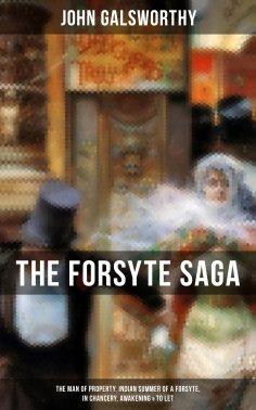 ebook: THE FORSYTE SAGA: The Man of Property, Indian Summer of a Forsyte, In Chancery, Awakening & To Let