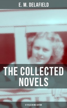 eBook: THE COLLECTED NOVELS OF E. M. DELAFIELD (6 Titles in One Edition)