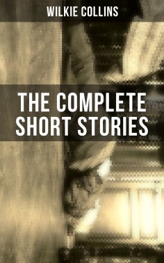 eBook: THE COMPLETE SHORT STORIES OF WILKIE COLLINS