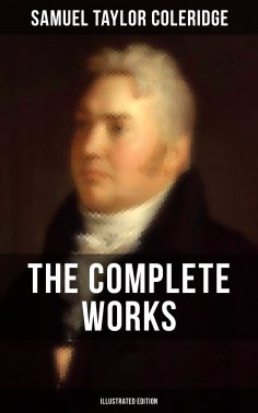 eBook: The Complete Works of Samuel Taylor Coleridge (Illustrated Edition)