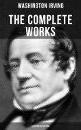 eBook: The Complete Works of Washington Irving (Illustrated Edition)