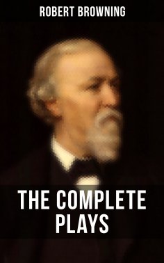 ebook: THE COMPLETE PLAYS OF ROBERT BROWNING
