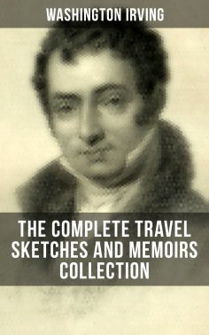 ebook: Washington Irving: The Complete Travel Sketches and Memoirs Collection