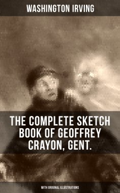 eBook: The Complete Sketch Book of Geoffrey Crayon, Gent. (With Original Illustrations)