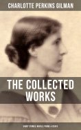 eBook: The Collected Works of Charlotte Perkins Gilman: Short Stories, Novels, Poems & Essays