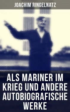 eBook: Als Mariner im Krieg und andere autobiografische Werke