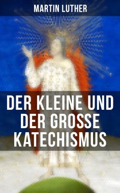 ebook: Martin Luther: Der kleine und der große Katechismus