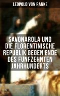 eBook: Savonarola und die florentinische Republik gegen Ende des fünfzehnten Jahrhunderts
