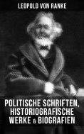 ebook: Leopold von Ranke: Politische Schriften, Historiografische Werke & Biografien