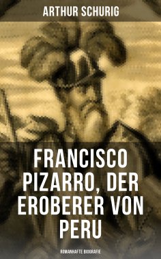 ebook: Francisco Pizarro, der Eroberer von Peru: Romanhafte Biografie