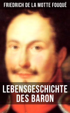 ebook: Lebensgeschichte des Baron Friedrich de La Motte Fouqué