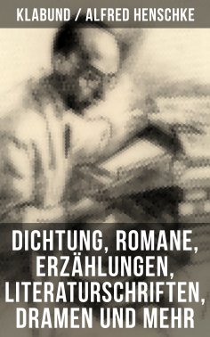 ebook: Alfred Henschke (Klabund): Dichtung, Romane, Erzählungen, Literaturschriften, Dramen und mehr